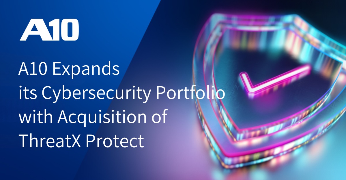 A10 Networks Expands its Cybersecurity Portfolio with Acquisition of ThreatX Protect