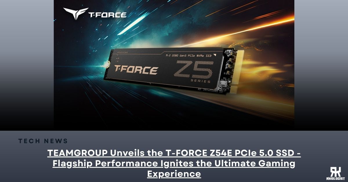 TEAMGROUP Unveils the T-FORCE Z54E PCIe 5.0 SSD – Flagship Performance Ignites the Ultimate Gaming Experience
