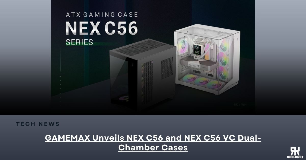GAMEMAX Unveils NEX C56 and NEX C56 VC Dual-Chamber Cases